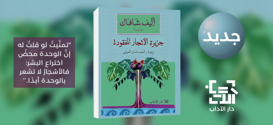 	جديد عن دار الآداب رواية "جزيرة الأشجار المفقودة" للكاتبة أليف شافاك