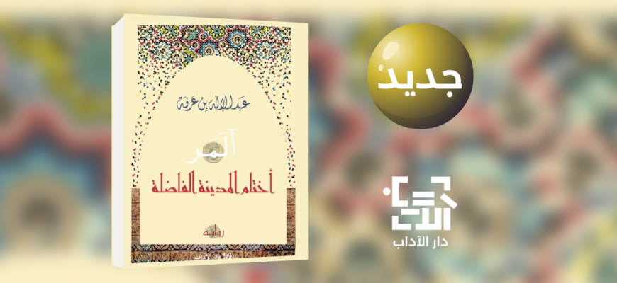 جديد عن دار الآداب رواية "أختام المدينة الفاضلة" للكاتب عبد الإله بن عرفة